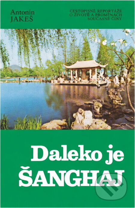 Kniha: Daleko je Šanghaj : cestopisné reportáže o životě a proměnách současné Číny (Antonín Jakeš). , 1989 Kniha: Daleko je Šanghaj : cestopisné reportáže o životě a proměnách současné Číny (Antonín Jakeš). , 1989