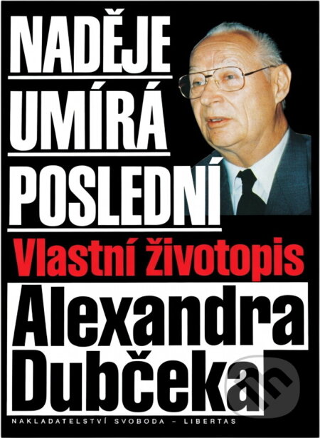Kniha: Naděje umírá poslední : vlastní životopis Alexandra Dubčeka (Alexander Dubček a Jiří Hochman). , 1993 Kniha: Naděje umírá poslední : vlastní životopis Alexandra Dubčeka (Alexander Dubček a Jiří Hochman). , 1993