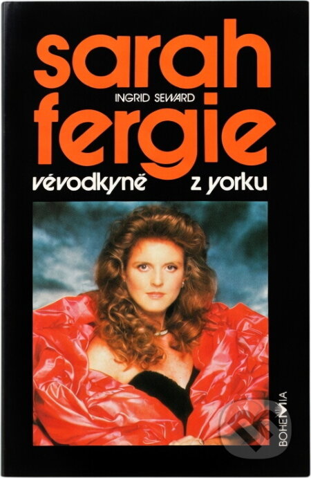Kniha: Sarah - Fergie : vévodkyně z Yorku (Ingrid Seward). Bohemia, 1993 Kniha: Sarah - Fergie : vévodkyně z Yorku (Ingrid Seward). Bohemia, 1993