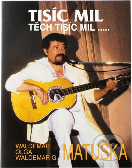 Kniha: Tisíc mil, těch tisíc mil- (Olga Blechová a Waldemar Matuška). , 1999 Kniha: Tisíc mil, těch tisíc mil- (Olga Blechová a Waldemar Matuška). , 1999