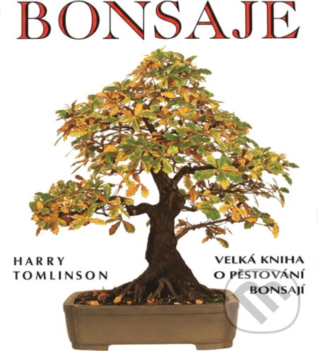 Kniha: Bonsaje : velká kniha o pěstování bonsají (Harry Tomlinson). Cesty, 1995 Kniha: Bonsaje : velká kniha o pěstování bonsají (Harry Tomlinson). Cesty, 1995