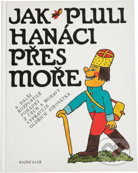 Kniha: Jak pluli Hanáci přes moře a další rozpustilé pohádky z Čech a Moravy (Oldřich Sirovátka). Knižní klub, 1994 Kniha: Jak pluli Hanáci přes moře a další rozpustilé pohádky z Čech a Moravy (Oldřich Sirovátka). Knižní klub, 1994