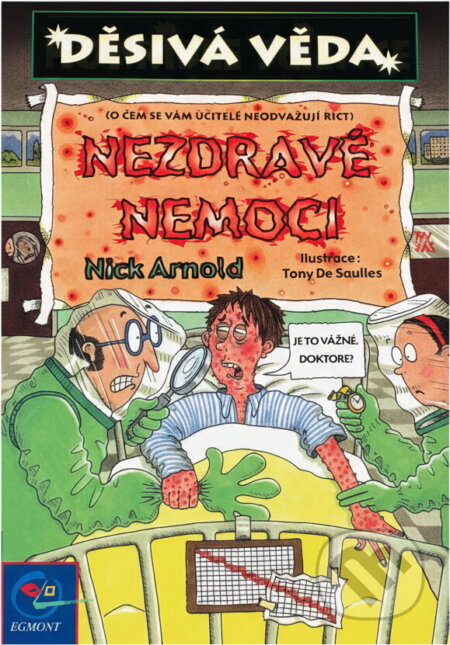 Kniha: Nezdravé nemoci : (o čem se vám učitelé neodvažují říct) (Nick Arnold). Egmont ČR, 2003 Kniha: Nezdravé nemoci : (o čem se vám učitelé neodvažují říct) (Nick Arnold). Egmont ČR, 2003