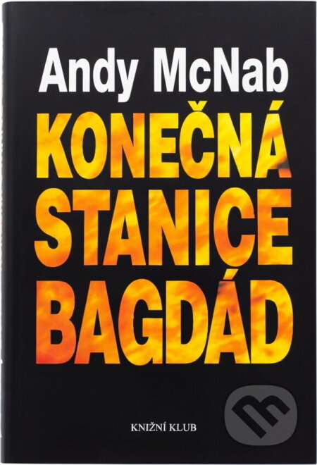 Kniha: Konečná stanice Bagdád : skutečný příběh osmi britských válečných hrdinů (Andy McNab). Knižní klub, 1995 Kniha: Konečná stanice Bagdád : skutečný příběh osmi britských válečných hrdinů (Andy McNab). Knižní klub, 1995
