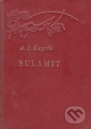 Kniha: Sulamit (Aleksandr Ivanovič Kuprin). Slovenské vydavateľstvo krásnej literatúry, 1962 Kniha: Sulamit (Aleksandr Ivanovič Kuprin). Slovenské vydavateľstvo krásnej literatúry, 1962