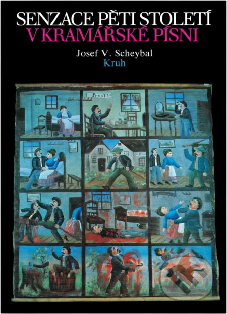 Kniha: Senzace pěti století v kramářské písni : příspěvek k dějinám lidového zpravodajského zpěvu (Josef V. Scheybal). Kruh, 1991 Kniha: Senzace pěti století v kramářské písni : příspěvek k dějinám lidového zpravodajského zpěvu (Josef V. Scheybal). Kruh, 1991