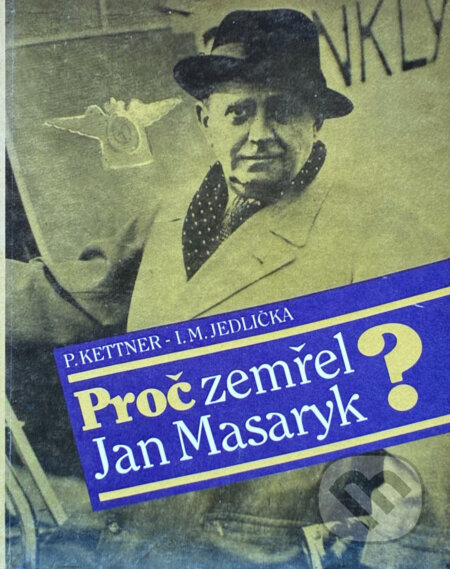 Kniha: Proč zemřel Jan Masaryk? (Ivan Milan Jedlička a Petr Kettner). , 1990 Kniha: Proč zemřel Jan Masaryk? (Ivan Milan Jedlička a Petr Kettner). , 1990