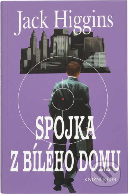 Kniha: Spojka z Bílého domu (Jack Higgins). Knižní klub, 2001 Kniha: Spojka z Bílého domu (Jack Higgins). Knižní klub, 2001