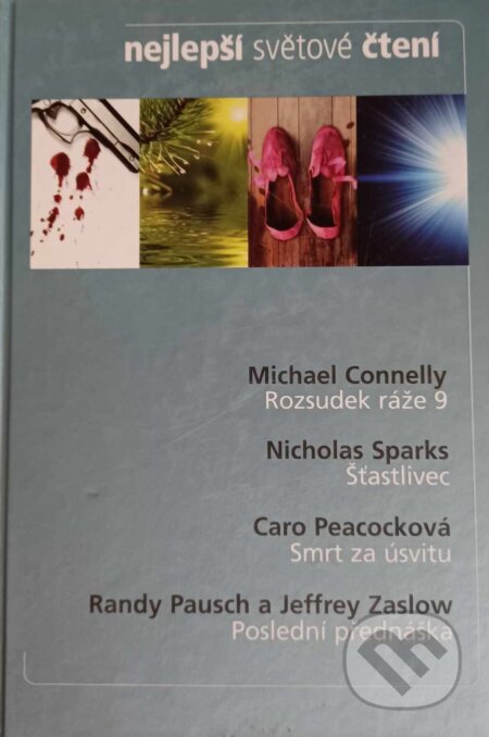 Kniha: Rozsudok ráže 9, Šťastlivec, Smrt za úsvitu, Poslední přednáška (Caro Peacock, Jeffrey Zaslow, Michael Connelly, Nicholas Sparks a Randy Pausch). Výběr Readers Digest, 2010 Kniha: Rozsudok ráže 9, Šťastlivec, Smrt za úsvitu, Poslední přednáška (Caro Peacock, Jeffrey Zaslow, Michael Connelly, Nicholas Sparks a Randy Pausch). Výběr Readers Digest, 2010