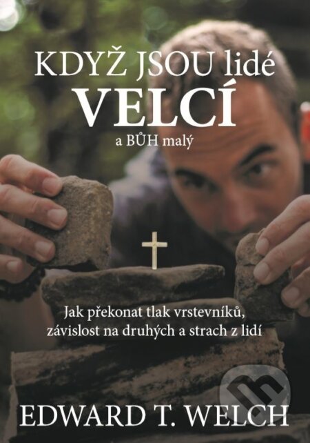 Kniha: Když jsou lidé velcí a Bůh malý (Edward T. Welch). Didasko, 2018 Kniha: Když jsou lidé velcí a Bůh malý (Edward T. Welch). Didasko, 2018