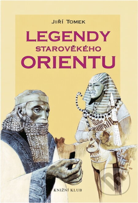 Kniha: Legendy starověkého Orientu : mýty, báje, eposy, pověsti a legendy Sumeru-Babylonie, Egypta, Asýrie, Izraele, Arábie, Persie a Indie (Jiří Tomek). Knižní klub, 2002 Kniha: Legendy starověkého Orientu : mýty, báje, eposy, pověsti a legendy Sumeru-Babylonie, Egypta, Asýrie, Izraele, Arábie, Persie a Indie (Jiří Tomek). Knižní klub, 2002