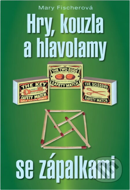 Kniha: Hry, kouzla a hlavolamy se zápalkami (Mary Fischerová). , 2010 Kniha: Hry, kouzla a hlavolamy se zápalkami (Mary Fischerová). , 2010