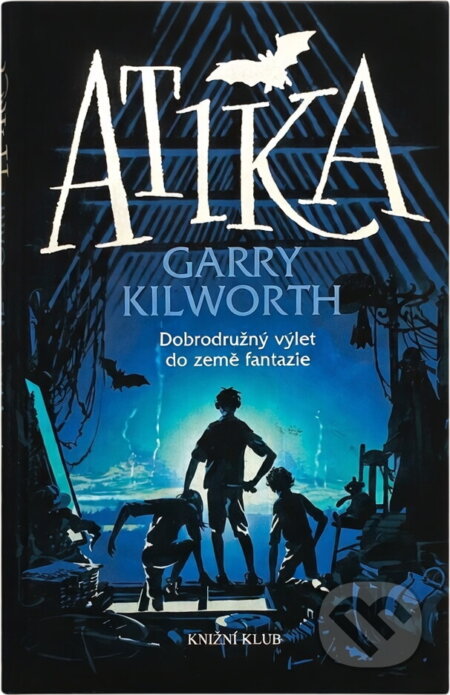 Kniha: Atika : dobrodružný výlet do země fantazie (Garry Kilworth). Knižní klub, 2007 Kniha: Atika : dobrodružný výlet do země fantazie (Garry Kilworth). Knižní klub, 2007