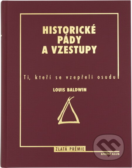 Kniha: Historické pády a vzestupy : ti, kteří se vzepřeli osudu (Louis Baldwin). Knižní klub, 1997 Kniha: Historické pády a vzestupy : ti, kteří se vzepřeli osudu (Louis Baldwin). Knižní klub, 1997