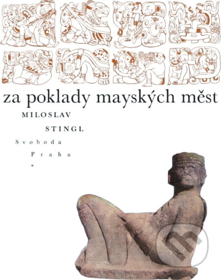 Kniha: Za poklady mayských měst (Miloslav Stingl). Svoboda, 1969 Kniha: Za poklady mayských měst (Miloslav Stingl). Svoboda, 1969
