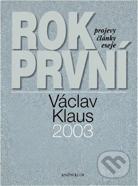 Kniha: Rok první : Václav Klaus 2003 : projevy, články, eseje (Václav Klaus). Knižní klub, 2004 Kniha: Rok první : Václav Klaus 2003 : projevy, články, eseje (Václav Klaus). Knižní klub, 2004