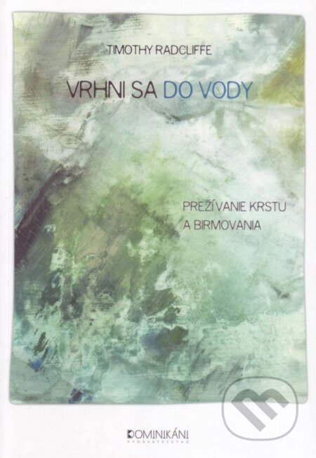 Kniha: Vrhni sa do vody (Timothy Radcliffe). Dominikáni, 2014 Kniha: Vrhni sa do vody (Timothy Radcliffe). Dominikáni, 2014
