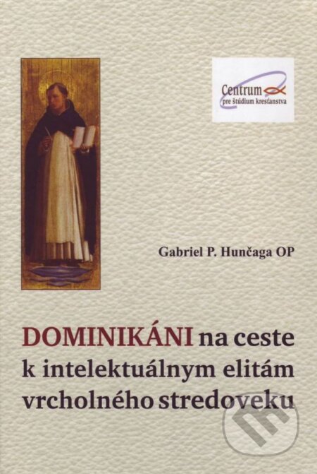Kniha: Dominikáni na ceste k intelektuálnym elitám vrcholného stredoveku (Gabriel P. Hunčaga). Dominikáni, 2013 Kniha: Dominikáni na ceste k intelektuálnym elitám vrcholného stredoveku (Gabriel P. Hunčaga). Dominikáni, 2013