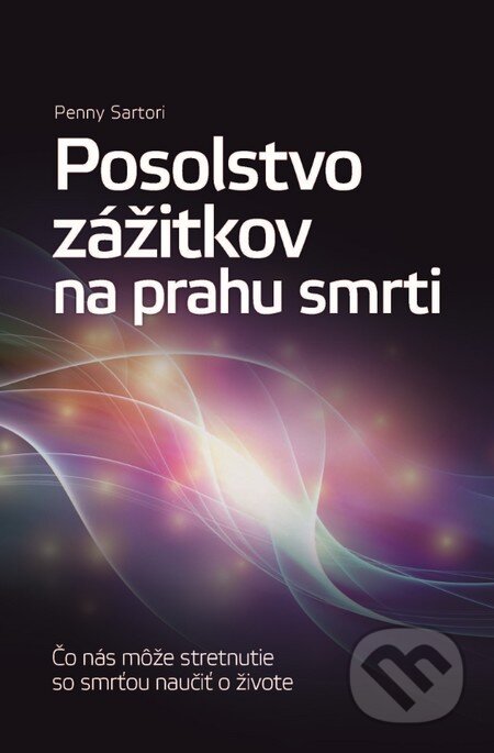 Kniha: Posolstvo zážitkov na prahu smrti (Penny Sartori). Slovart, 2015 Kniha: Posolstvo zážitkov na prahu smrti (Penny Sartori). Slovart, 2015