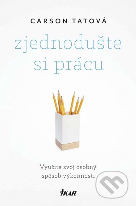Kniha: Zjednodušte si prácu (Carson Tate). Ikar, 2015 Kniha: Zjednodušte si prácu (Carson Tate). Ikar, 2015