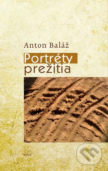 Kniha: Portréty prežitia (Anton Baláž). MilaniuM, 2014 Kniha: Portréty prežitia (Anton Baláž). MilaniuM, 2014