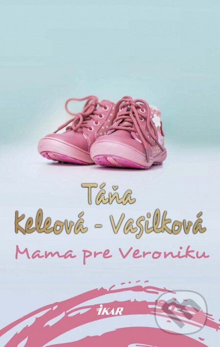 Kniha: Mama pre Veroniku (Táňa Keleová-Vasilková). Ikar, 2015 Kniha: Mama pre Veroniku (Táňa Keleová-Vasilková). Ikar, 2015