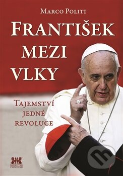 Kniha: František mezi vlky (Marco Politi). Barrister & Principal, 2015 Kniha: František mezi vlky (Marco Politi). Barrister & Principal, 2015