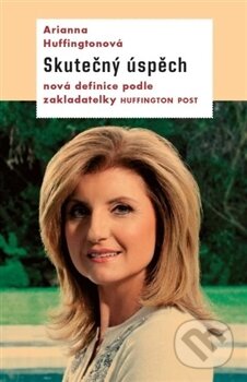 Kniha: Skutečný úspěch (Arianna Huffingtonová). Paseka, 2015 Kniha: Skutečný úspěch (Arianna Huffingtonová). Paseka, 2015