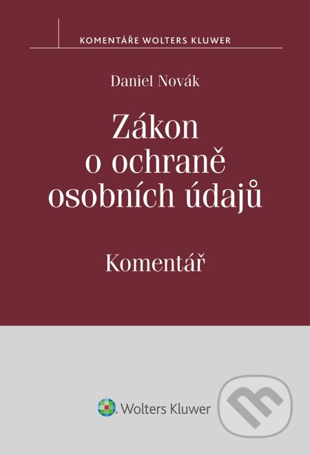 E-kniha: Zákon o ochraně osobních údajů a předpisy související. Komentář (Daniel Novák). Wolters Kluwer E-kniha: Zákon o ochraně osobních údajů a předpisy související. Komentář (Daniel Novák). Wolters Kluwer