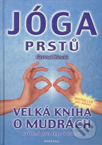 Kniha: Jóga prstů - Velká kniha o mudrách (Gertrud Hirschi). Fontána, 2003 Kniha: Jóga prstů - Velká kniha o mudrách (Gertrud Hirschi). Fontána, 2003