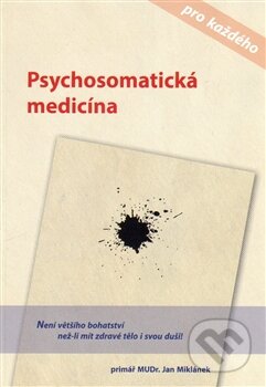 Kniha: Psychosomatická medicína pro každého (Jan Miklánek). Jan Miklánek, 2014 Kniha: Psychosomatická medicína pro každého (Jan Miklánek). Jan Miklánek, 2014