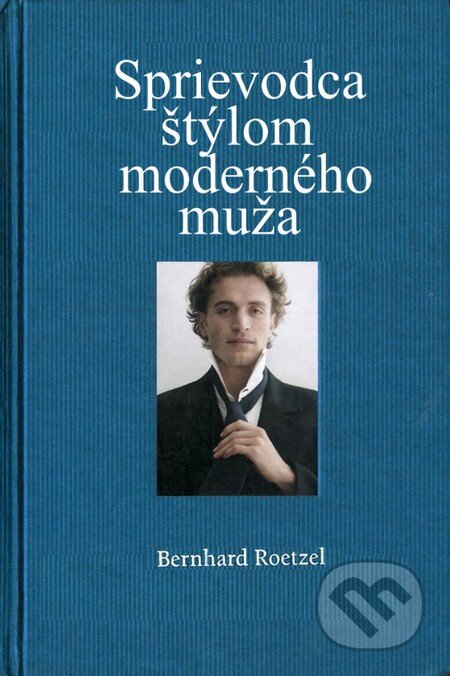 Kniha: Sprievodca štýlom moderného muža (Bernhard Roetzel). Slovart, 2015 Kniha: Sprievodca štýlom moderného muža (Bernhard Roetzel). Slovart, 2015