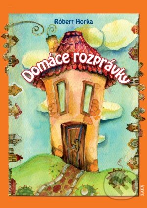 Kniha: Domáce rozprávky (Róbert Horka). Zaex, 2014 Kniha: Domáce rozprávky (Róbert Horka). Zaex, 2014