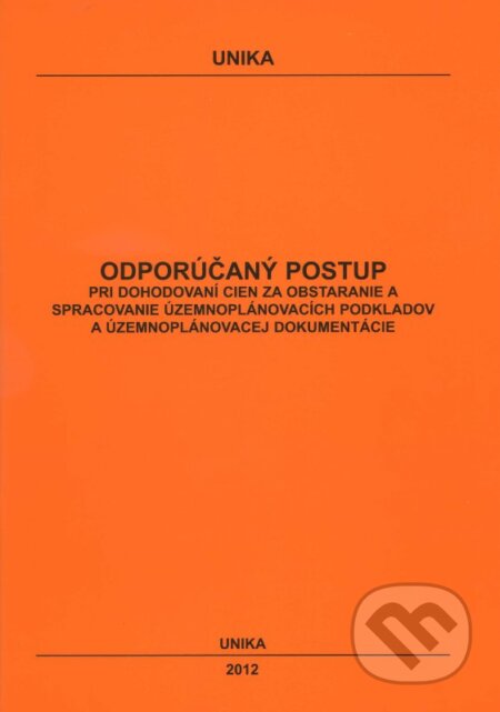 Kniha: Odporúčaný postup pri dohodovaní cien za obstaranie a spracovanie územnoplánovacích podkladov a územnoplánovacej dokumentácie (Autorský kolektív). UNIKA, 2011 Kniha: Odporúčaný postup pri dohodovaní cien za obstaranie a spracovanie územnoplánovacích podkladov a územnoplánovacej dokumentácie (Autorský kolektív). UNIKA, 2011