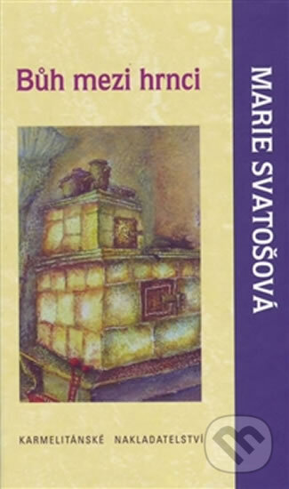Kniha: Bůh mezi hrnci (Marie Svatošová). Karmelitánské nakladatelství, 2013 Kniha: Bůh mezi hrnci (Marie Svatošová). Karmelitánské nakladatelství, 2013