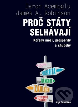 Kniha: Proč státy selhávají (Daron Acemoglu a James A. Robinson). Argo, Dokořán, 2015 Kniha: Proč státy selhávají (Daron Acemoglu a James A. Robinson). Argo, Dokořán, 2015