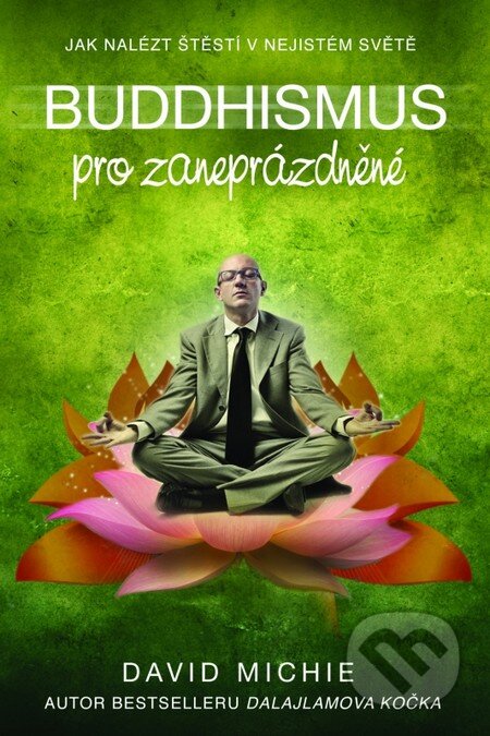 Kniha: Buddhismus pro zaneprázdněné (David Michie). Synergie, 2015 Kniha: Buddhismus pro zaneprázdněné (David Michie). Synergie, 2015