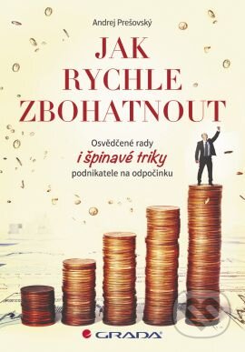 Kniha: Jak rychle zbohatnout (Andrej Prešovský). Grada, 2015 Kniha: Jak rychle zbohatnout (Andrej Prešovský). Grada, 2015