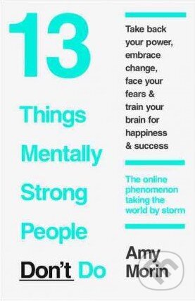 Kniha: 13 Things Mentally Strong People Don't Do (Amy Morin). HarperCollins, 2015 Kniha: 13 Things Mentally Strong People Don't Do (Amy Morin). HarperCollins, 2015