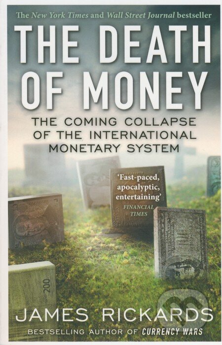 Kniha: The Death of Money (James Rickards). Penguin Books, 2015 Kniha: The Death of Money (James Rickards). Penguin Books, 2015