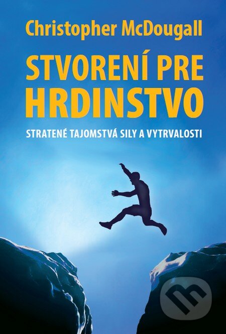 Kniha: Stvorení pre hrdinstvo (Christopher McDougall). Tatran, 2016 Kniha: Stvorení pre hrdinstvo (Christopher McDougall). Tatran, 2016