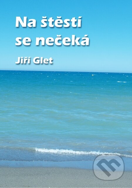E-kniha: Na štěstí se nečeká (Jiří Glet). E-knihy jedou E-kniha: Na štěstí se nečeká (Jiří Glet). E-knihy jedou