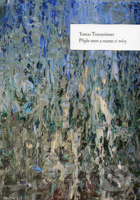 Kniha: Přijde smrt a vezme ti míry (Tomas Tranströmer). Dauphin, 2015 Kniha: Přijde smrt a vezme ti míry (Tomas Tranströmer). Dauphin, 2015