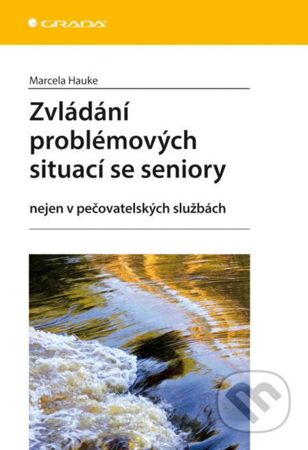 E-kniha: Zvládání problémových situací se seniory (Marcela Hauke). Grada, 2014 E-kniha: Zvládání problémových situací se seniory (Marcela Hauke). Grada, 2014