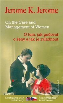 Kniha: O tom, jak pečovat o ženy a jak je zvládnout / On the Care and Management of Women (Jerome Klapka Jerome). Garamond, 2014 Kniha: O tom, jak pečovat o ženy a jak je zvládnout / On the Care and Management of Women (Jerome Klapka Jerome). Garamond, 2014