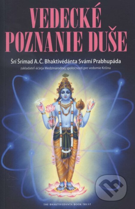 Kniha: Vedecké poznanie duše (Śrí Śrímad A.C.Bhaktivedanta Swami Prabhupáda). The Bhaktivedanta Book Trust Internacional, 2014 Kniha: Vedecké poznanie duše (Śrí Śrímad A.C.Bhaktivedanta Swami Prabhupáda). The Bhaktivedanta Book Trust Internacional, 2014
