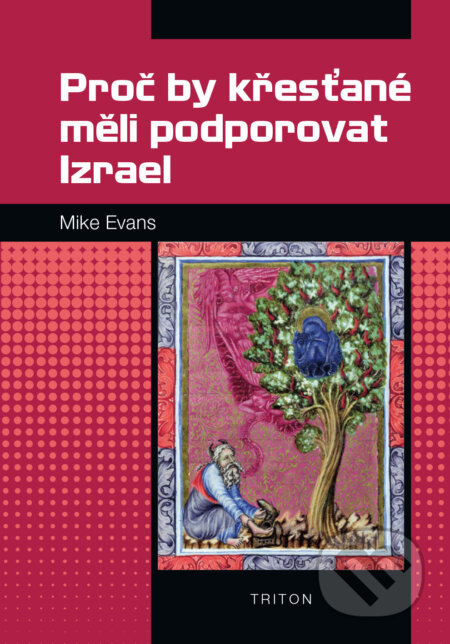Kniha: Proč by křesťané měli podporovat Izrael (Mike Evans). Triton, 2015 Kniha: Proč by křesťané měli podporovat Izrael (Mike Evans). Triton, 2015