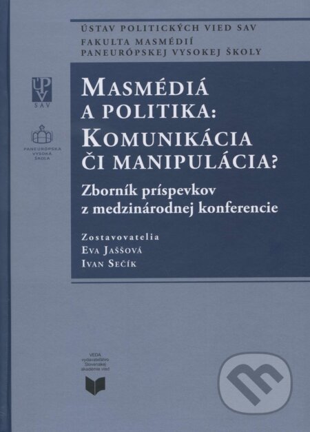 Kniha: Masmédiá a politika: Komunikácia či manipulácia? (Eva Jaššová a Ivan Sečík). VEDA, 2015 Kniha: Masmédiá a politika: Komunikácia či manipulácia? (Eva Jaššová a Ivan Sečík). VEDA, 2015