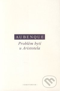 Kniha: Problém bytí u Aristotela (Aubenque). OIKOYMENH, 2015 Kniha: Problém bytí u Aristotela (Aubenque). OIKOYMENH, 2015