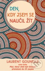 Kniha: Den, kdy jsem se naučil žít (Laurent Gounelle). Rybka Publishers, 2015 Kniha: Den, kdy jsem se naučil žít (Laurent Gounelle). Rybka Publishers, 2015